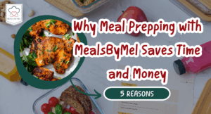 5 Reasons Why Meal Prepping with MealsByMel Saves Time and Money - Meals by Mel