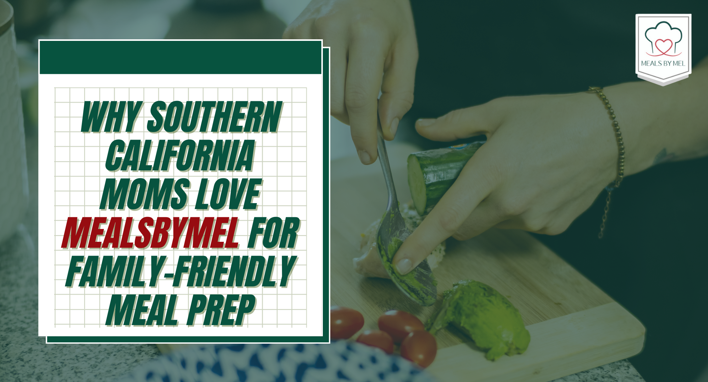 Why Southern California Moms Love MealsByMel for Family-Friendly Meal Prep