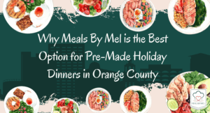 Why Meals By Mel is the Best Option for Pre Made Holiday Dinners in Orange County - Meals by Mel