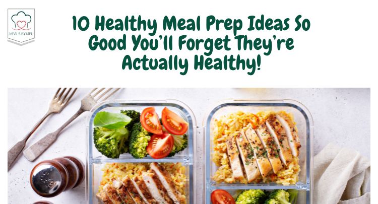 10 Healthy Meal Prep Ideas So Good You’ll Forget They’re Actually Healthy!