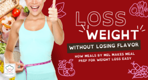 Lose Weight Without Losing Flavor - Meals by Mel