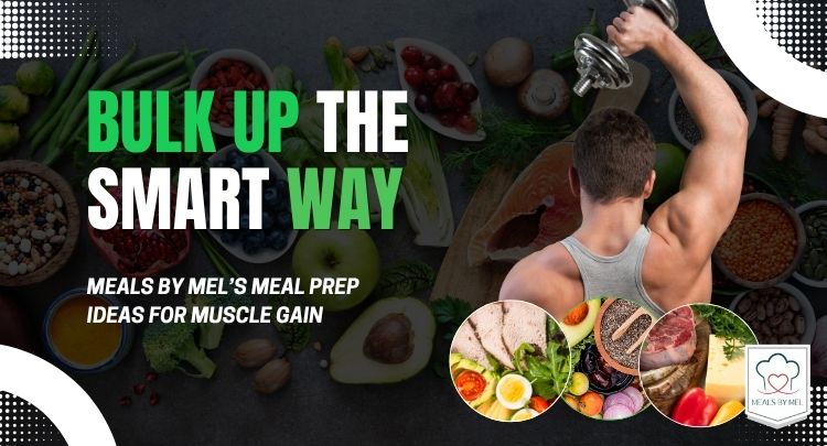 Bulk Up the Smart Way: Meals By Mel’s Meal Prep Ideas for Muscle Gain [2025]