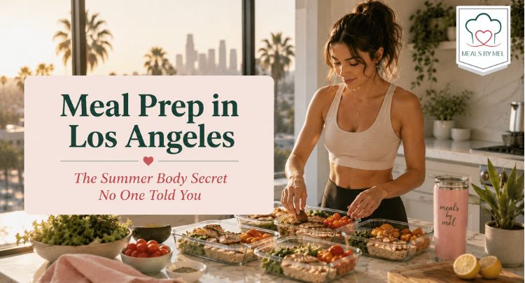 Meal Prep in Los Angeles: The Summer Body Secret No One Told You (Before June Gloom Hits!)